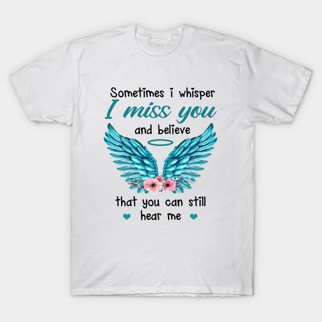 Sometimes I Whisper I Miss You And Believe That You Can Still Hear Me T-Shirt by DMMGear